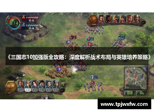 《三国志10加强版全攻略：深度解析战术布局与英雄培养策略》